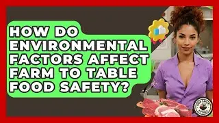How Do Environmental Factors Affect Farm To Table Food Safety? - Food Safety Kitchen