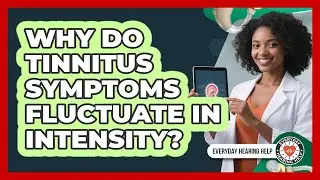 Why Do Tinnitus Symptoms Fluctuate In Intensity? - Everyday Hearing Help