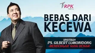 Khotbah Pdt Gilbert Lumoindong - Bebas dari Kecewa