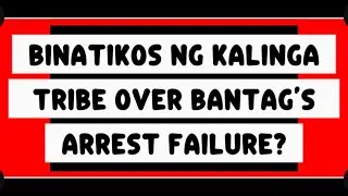 Binatikos Ng Kalinga Tribe Over Bantag's Arrest Failure?