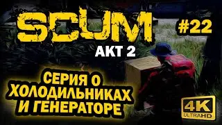 SCUM ➤ 4К. АКТ 2. Глава 22: МИР ХОЛОДИЛЬНИКОВ В B1 | СКАМ 2023 | КАК ДОЛГО РАБОТАЕТ ГЕНЕРАТОР.