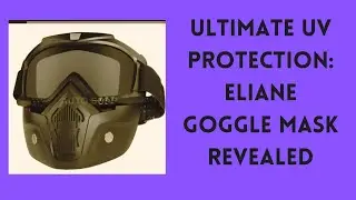 Ultimate UV Protection: Eliane Goggle Mask Revealed