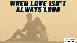 WHEN LOVE ISN'T ALWAYS LOUD | LOVE STORIES STUDIO