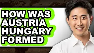 How Was Austria-Hungary Formed - Step By Step