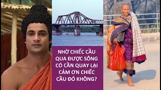 Đức Phật & Thầy Minh Tuệ dùng phương tiện qua sông cùng chung 1 câu nói khi qua cầu.