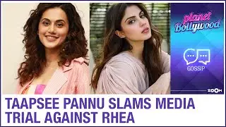 Taapsee Pannu SLAMS media trial against Rhea Chakraborty in Sushant Singh Rajput case