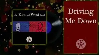 The East and West band - Driving Me Down