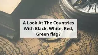 A Look At The Countries With Black White Red Green flag
