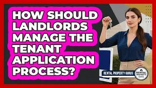 How Should Landlords Manage The Tenant Application Process? - Rental Property Gurus