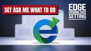 SET ASK ME WHAT TO DO WITH EACH DOWNLOAD IN EDGE