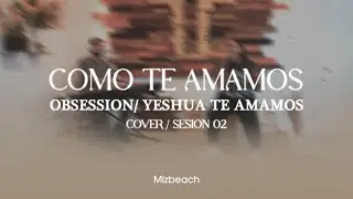 Como te amamos + Obsession + Yeshua te amamos | Cover - Sesión Acústica 02 | Mizbeach