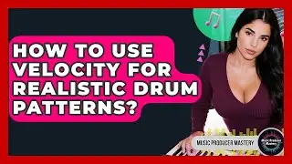 How To Use Velocity For Realistic Drum Patterns? - Music Producer Mastery
