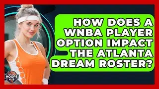 How Does A WNBA Player Option Impact The Atlanta Dream Roster? - Womens Hoops Hub
