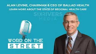 Word on the Street: Ballad Health CEO Alan Levine