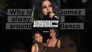 Why is Selena Gomez always so tired around Benny Blanco
