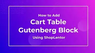 How to Add Product Cart Table Gutenberg Block Using the ShopLentor (formerly WooLentor)