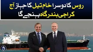 Second Russian crude oil ship will reach Karachi port today - Aaj News