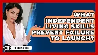 What Independent Living Skills Prevent Failure To Launch? - The Gen X Rewind