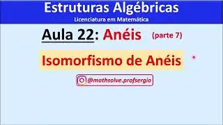 Estruturas Algébricas - Aula 22: Anéis (Parte 7: Isomorfismo de Anéis e resolução de um exercício)