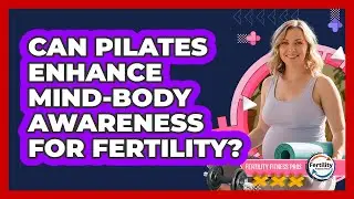 Can Pilates Enhance Mind-Body Awareness For Fertility?