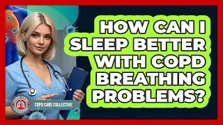 How Can I Sleep Better With COPD Breathing Problems?