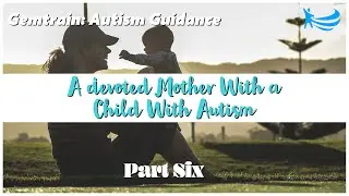A Devoted Mother With a Child With Autism (Part 6) | Autism Mom | GemTrain: Autism Guidance