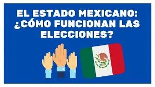 Elecciones y Estado Mexicano: ¿Cómo funcionan?
