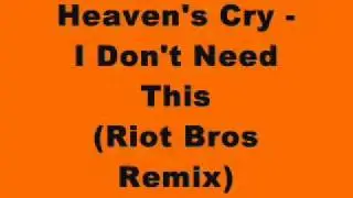 Heaven's Cry - I Don't Need This (Riot Bros Remix)
