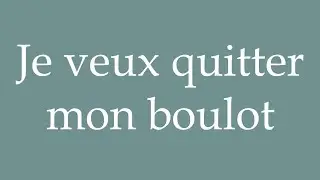 How to Pronounce ''Je veux quitter mon boulot'' (I want to quit my job) Correctly in French