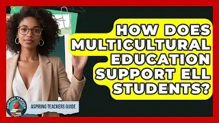 How Does Multicultural Education Support ELL Students? - Aspiring Teacher Guide
