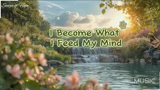 I Become What I Feed My Mind | Lyrics | What I nurture, what I see,Is the life I&rsquo;m meant to be.