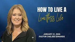 01-21-2026 Pastor Chelsee Edwards How to Live a Limitless Life