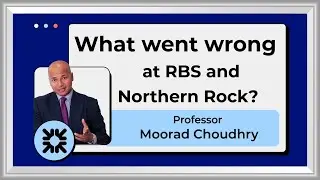 What went wrong at RBS and Northern Rock? | Professor Moorad Choudhry