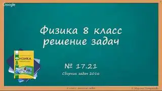 ФИЗИКА | 8 класс | Решение задач | № 17.21