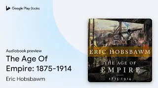 The Age Of Empire: 1875-1914 by Eric Hobsbawm &middot; Audiobook preview