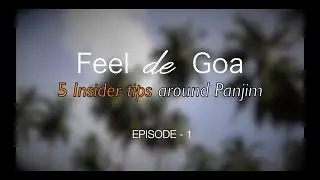 Feel de Goa : Episode 1, Insider Tips around Panjim