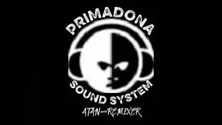 PRIMADONA SOUND SYSTEM - Atan Remixer - (official music audio)