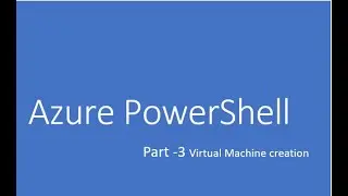 Azure PowerShell  - Part 3 Virtual Machine Creation