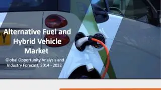Alternative Fuel and Hybrid Vehicle Market Trends, Forecasts up to 2022
