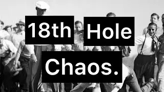 18th Hole Chaos.