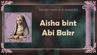 Aisha: Madre de los Creyentes y voz decisiva en los or&iacute;genes del Islam