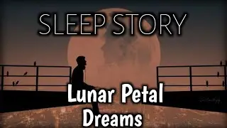 A Gentle Journey to Sleep : LUNAR PETAL  DREAMS.