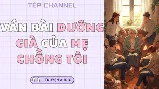 [Audio Full] Ván bài dưỡng già của mẹ chồng  || TÉP CHANNEL