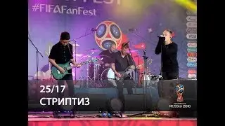 25/17 - Стриптиз (FIFA Fan Fest, Москва 10.07.2018)