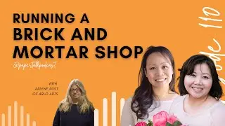 Episode 110 &ndash; Running a Brick and Mortar Shop with Arlene Rust