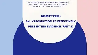 Admitted: An Introduction to Effectively Presenting Evidence (Part 2)