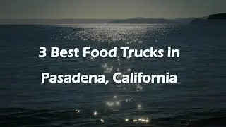 3 Best Food Trucks in Pasadena, California | Food Vendors