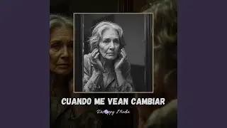 Cuando me vean cambiar
