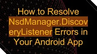How to Resolve NsdManager.DiscoveryListener Errors in Your Android App