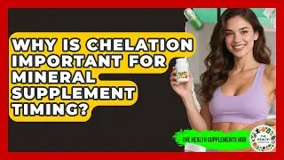 Why Is Chelation Important For Mineral Supplement Timing? - The Health Supplement Hub